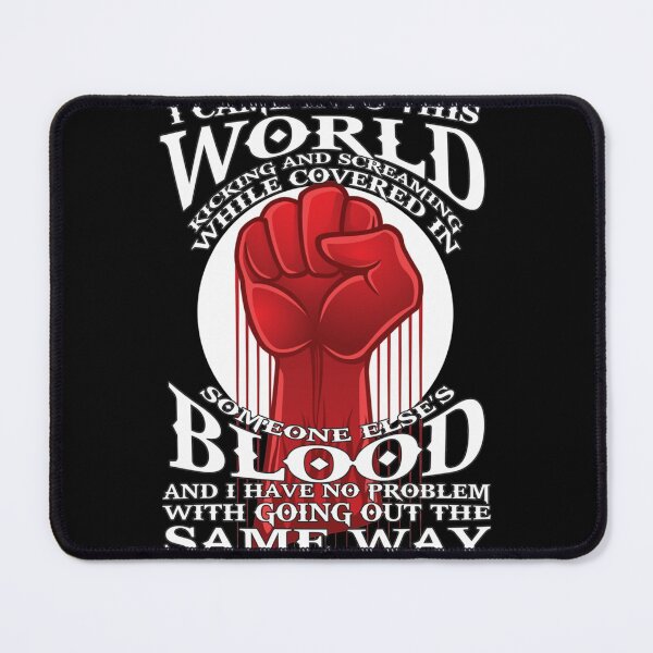 Item preview, I Came Into this World Kicking and Screaming While Covered In Someone Else's Blood. And I Have No Problem With Going Out The Same Way.| Perfect Gift designed and sold by sopijean.