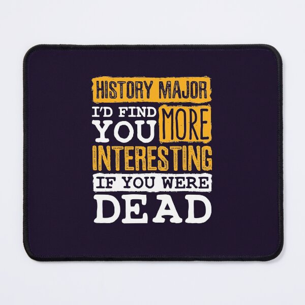 Item preview, History Major I'd Find You More Interesting If You Were Dead designed and sold by jaygo.