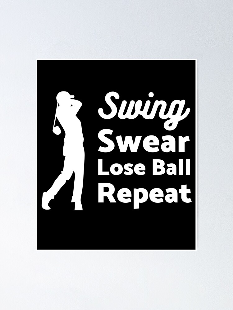 "Golf Swing, Swear, Lose ball, Repeat" Poster for Sale by Clothing