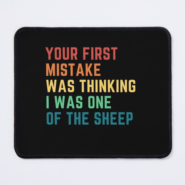 Item preview, Your First Mistake Was Thinking I Was One Of The Sheep designed and sold by Renovapring ⭐⭐⭐⭐⭐.
