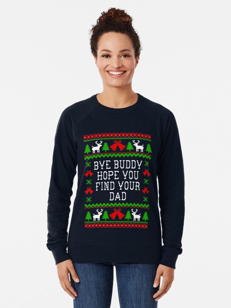 Bye Buddy Hope You Find Your Dad Elf Quote Ugly Christmas Sweater Style Design Lightweight Sweatshirt for Sale by Christmas Tees Redbubble