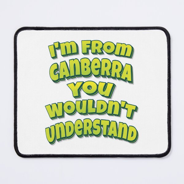 Item preview, I'm From Canberra You Wouldn't Understand designed and sold by FiveNiches.