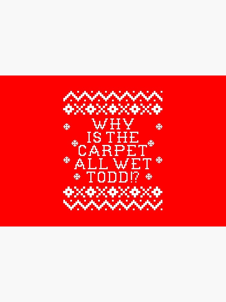 Discover Christmas Vacation Quote - Why Is The Carpet All Wet Todd? Bath Mat