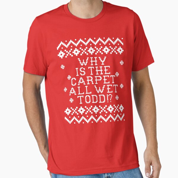 Item preview, Christmas Vacation Quote - Why Is The Carpet All Wet Todd? designed and sold by Christmas-Tees.