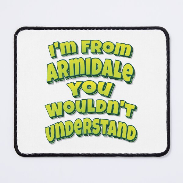 Item preview, I'm From Armidale You Wouldn't Understand designed and sold by FiveNiches.