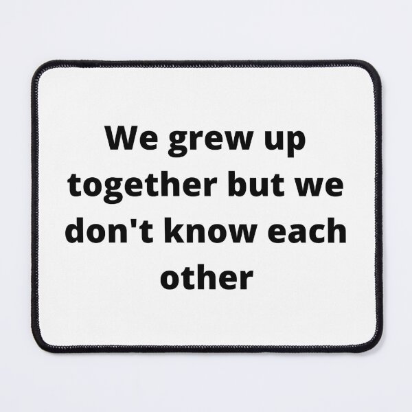 Item preview, We grew up together but we don't know each other designed and sold by Kuitoo.
