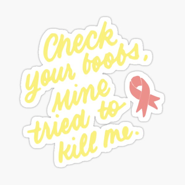 Check Your Boobs Mine Tried To Kill Me Breast Cancer Support Classic Sticker For Sale By 1431