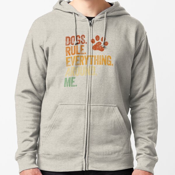 Dogs Rule Everything Around Me Funny Dog Mom Zipped Hoodie