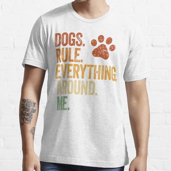Dogs Rule Everything Around Me Funny Dog Mom Essential T-Shirt