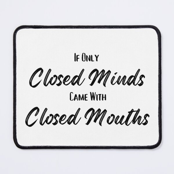 Item preview, If Only Closed Minds Came With Closed Mouths designed and sold by MYNTLYF.