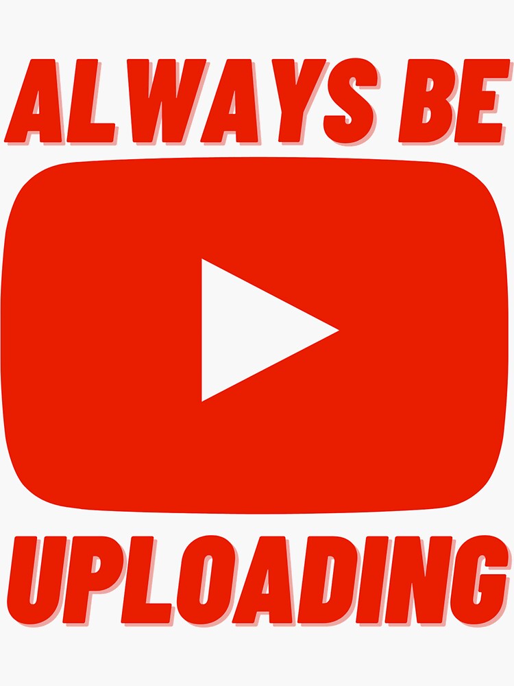 "Always Be Uploading YouTube Creator" Sticker for Sale by NineSevenFour Redbubble