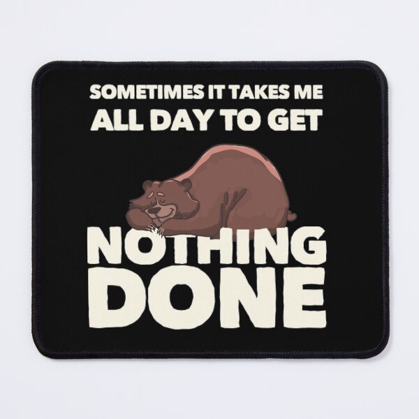 Item preview, Sometimes It Takes Me All Day To Get Nothing Done Lazy Bear designed and sold by TheUnknown93.