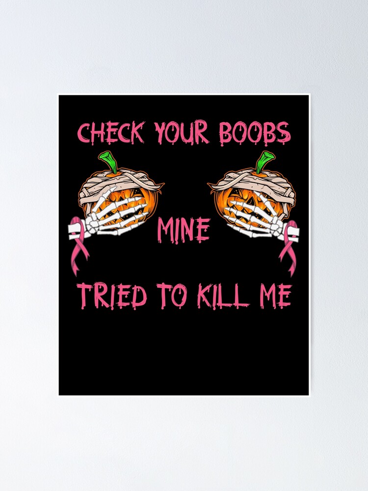 Check Your Boobs Mine Tried To Kill Me Breast Cancer Awareness Poster For Sale By 6398