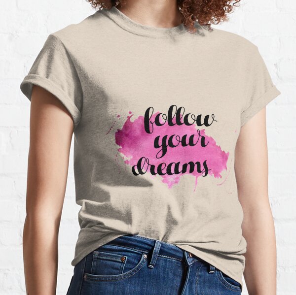 Suis tes rêves. .Poursuis tes Rêves! T-shirt classique