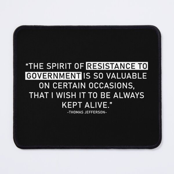 Item preview, The spirit of resistance to government is so valuable on certain occasions, that I wish it to be always kept alive. designed and sold by ArtOfRebellion.