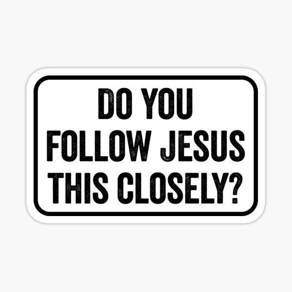 Do You Follow Jesus This Closely Sticker For Sale By Fyms Redbubble 