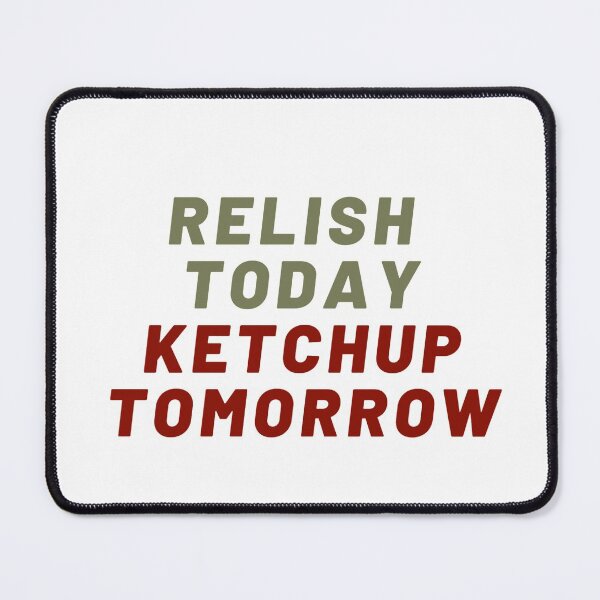 Item preview, Relish today ketchup tomorrow  designed and sold by Giovanni's  Brown Quotes.