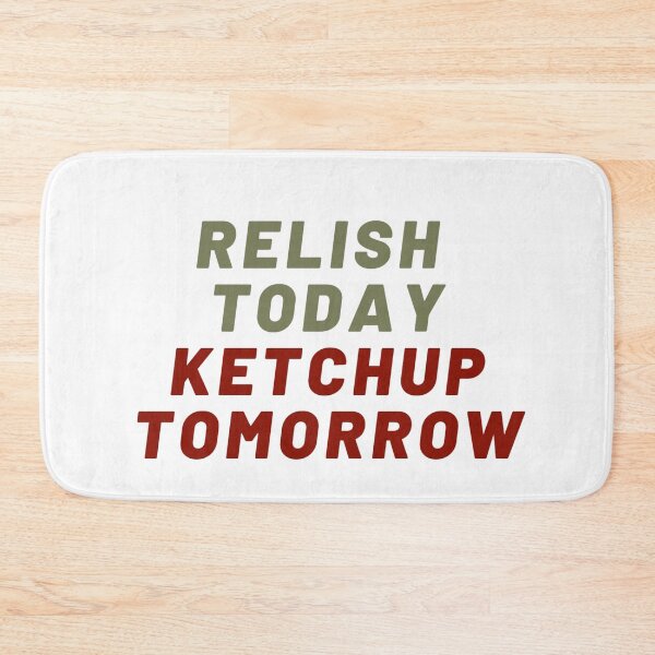 Item preview, Relish today ketchup tomorrow  designed and sold by Giovanni's  Brown Quotes.