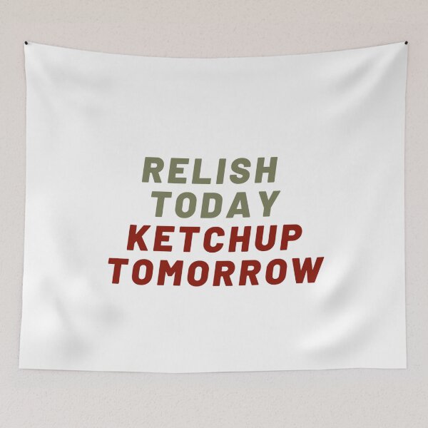 Item preview, Relish today ketchup tomorrow  designed and sold by Giovanni's  Brown Quotes.