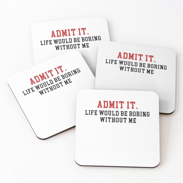 Item preview, Admit It Life Would Be Boring Without Me designed and sold by Mirnamar.