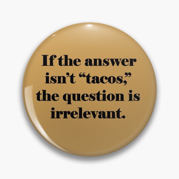 Item preview, If the answer isn't tacos, the question is irrelevant. designed and sold by KDQuin .