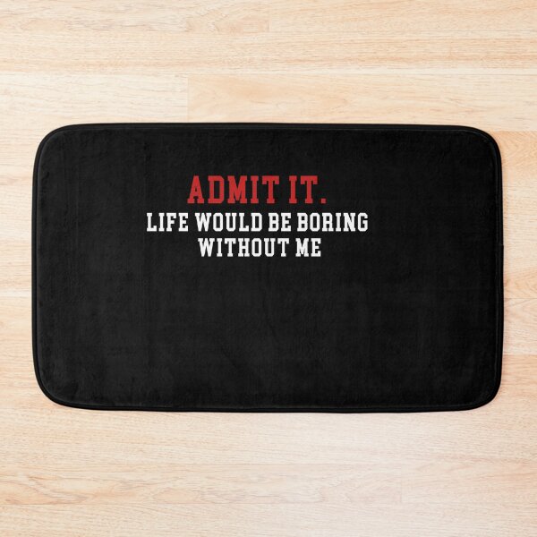 Item preview, Admit It Life Would Be Boring Without Me designed and sold by Mirnamar.