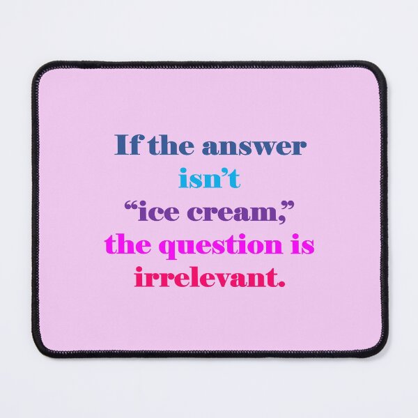 Item preview, If the answer isn't ice cream the question is irrelevant. designed and sold by Nature and Whimsy.