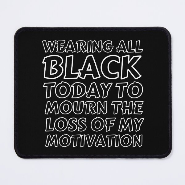 Item preview, Wearing All Black Today To Mourn The Loss Of My Motivation 4 designed and sold by OutofFocusShop.