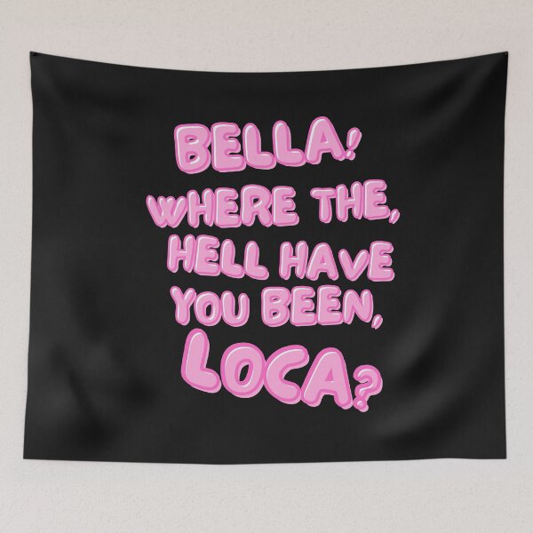 Item preview, Bella! Where the hell have you been, loca? designed and sold by BreakingDownPod.