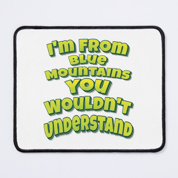 Item preview, I'm From Blue Mountains You Wouldn't Understand designed and sold by FiveNiches.