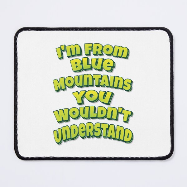 Item preview, I'm From Blue Mountains You Wouldn't Understand designed and sold by FiveNiches.