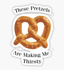 These Pretzels are Making me Thirsty Sticker