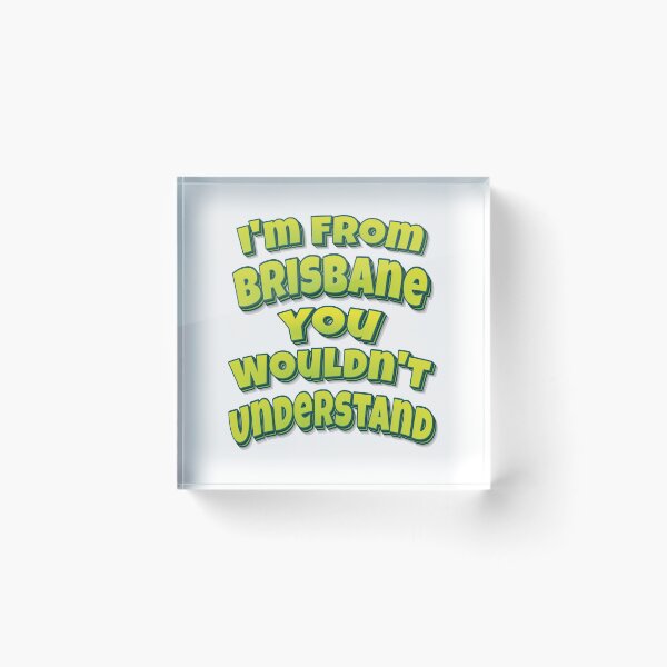 Item preview, I'm From Brisbane You Wouldn't Understand designed and sold by FiveNiches.