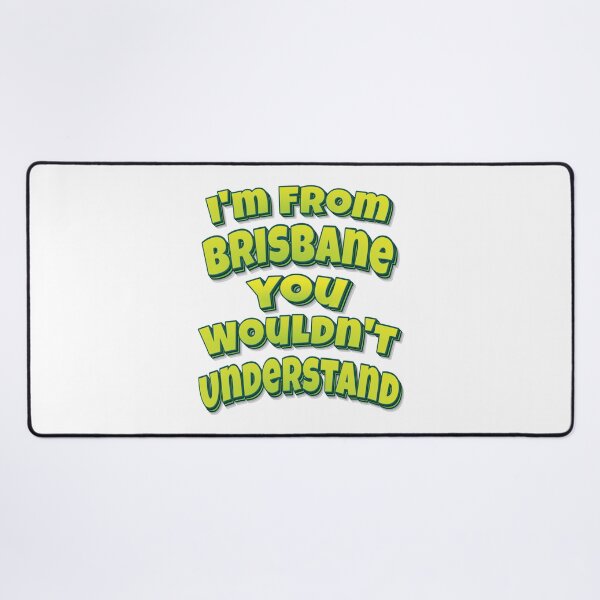 Item preview, I'm From Brisbane You Wouldn't Understand designed and sold by FiveNiches.