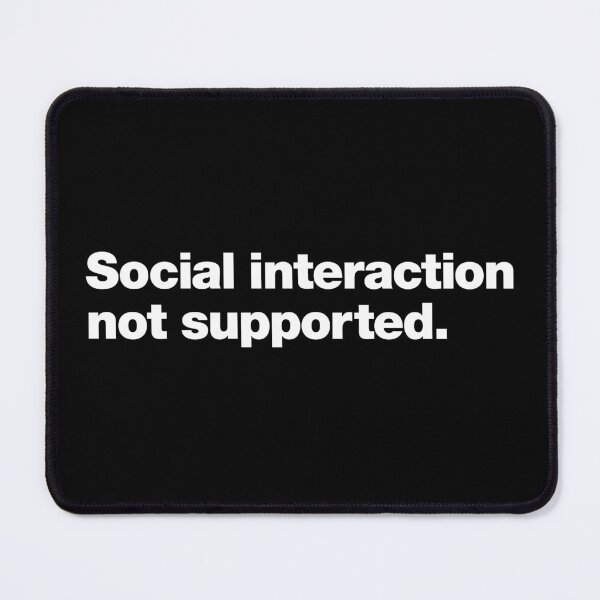 Social interaction not supported. Mouse Pad