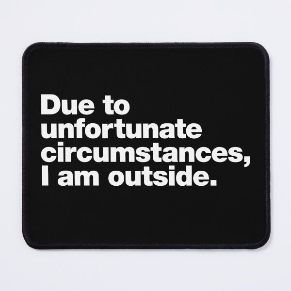 Item preview, Due to unfortunate circumstances, I am outside. designed and sold by chestify.