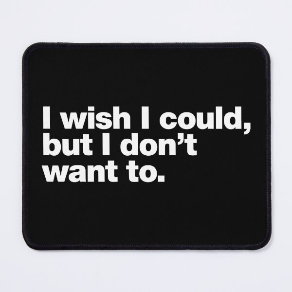 Item preview, I wish I could, but I don't want to. designed and sold by chestify.