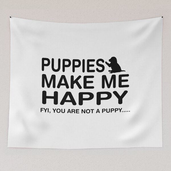 Item preview, Puppies Make Me Happy FYI, You Are Not A Puppy designed and sold by CJC Designs.