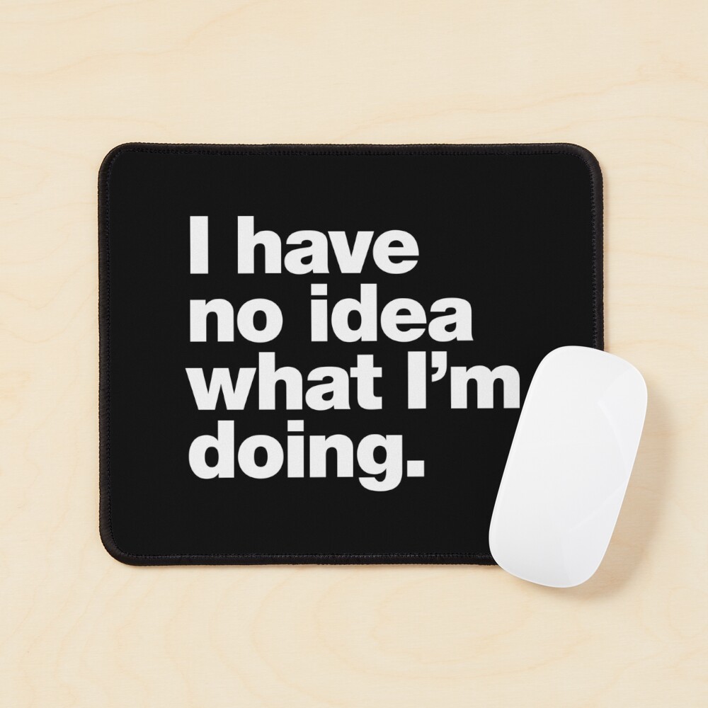 I have no idea what I'm doing. Mouse Pad