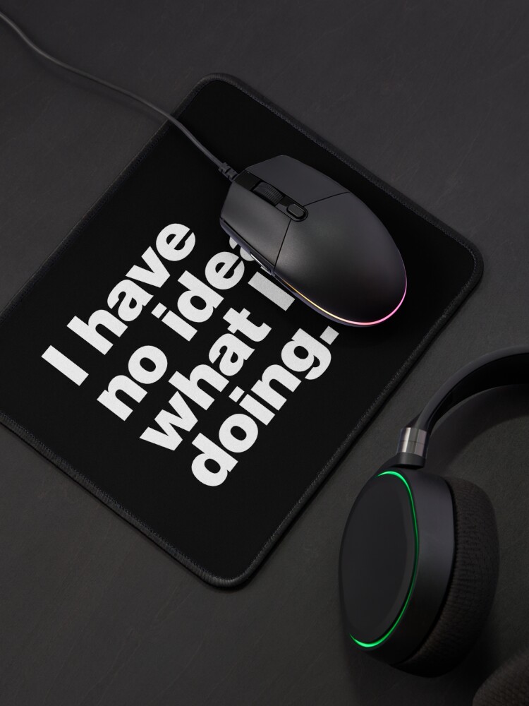 Alternate view of I have no idea what I'm doing. Mouse Pad