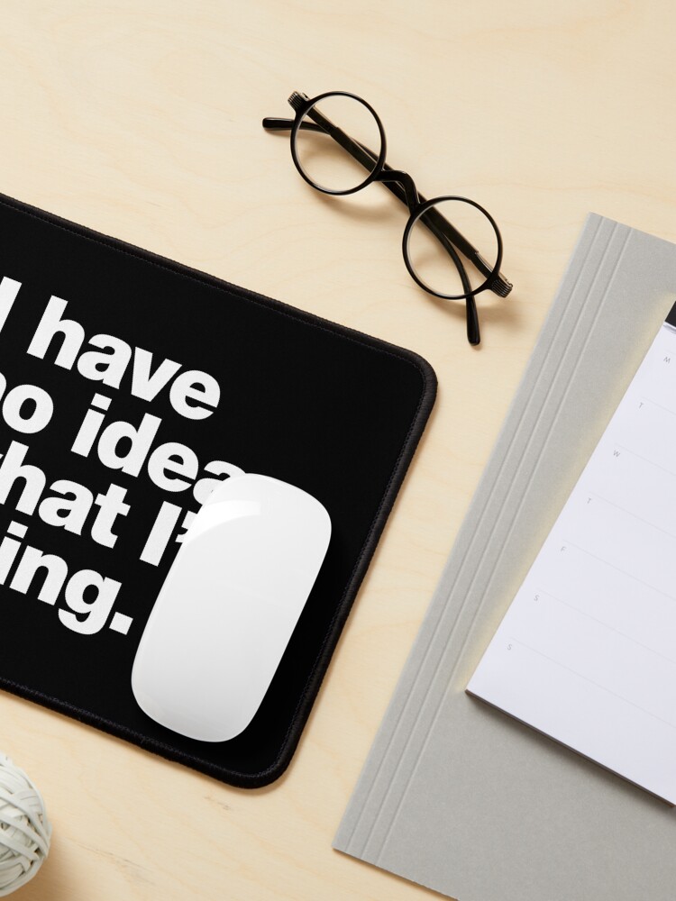 Alternate view of I have no idea what I'm doing. Mouse Pad