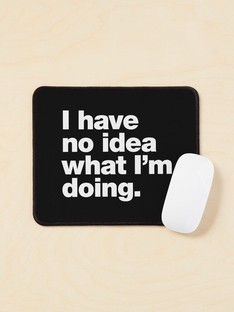 Thumbnail 1 of 5, Mouse Pad, I have no idea what I'm doing. designed and sold by chestify.