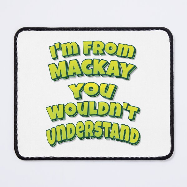 Item preview, I'm From Mackay You Wouldn't Understand designed and sold by FiveNiches.