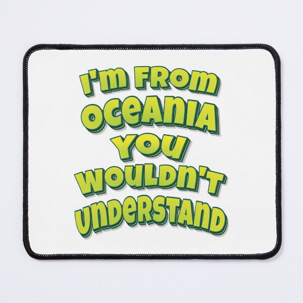 Item preview, I'm From Oceania You Wouldn't Understand designed and sold by FiveNiches.