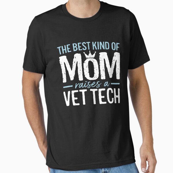 The Best Kind of Mom Raises A Vet Tech Funny Animal Doctor Veterinary Technician Gift Essential T-Shirt