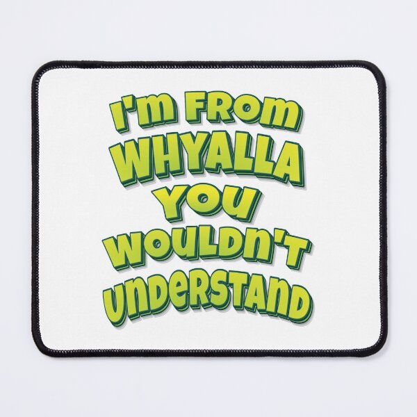 Item preview, I'm From Whyalla You Wouldn't Understand designed and sold by FiveNiches.