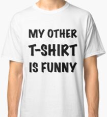 My Other T-Shirt is Funny Classic T-Shirt