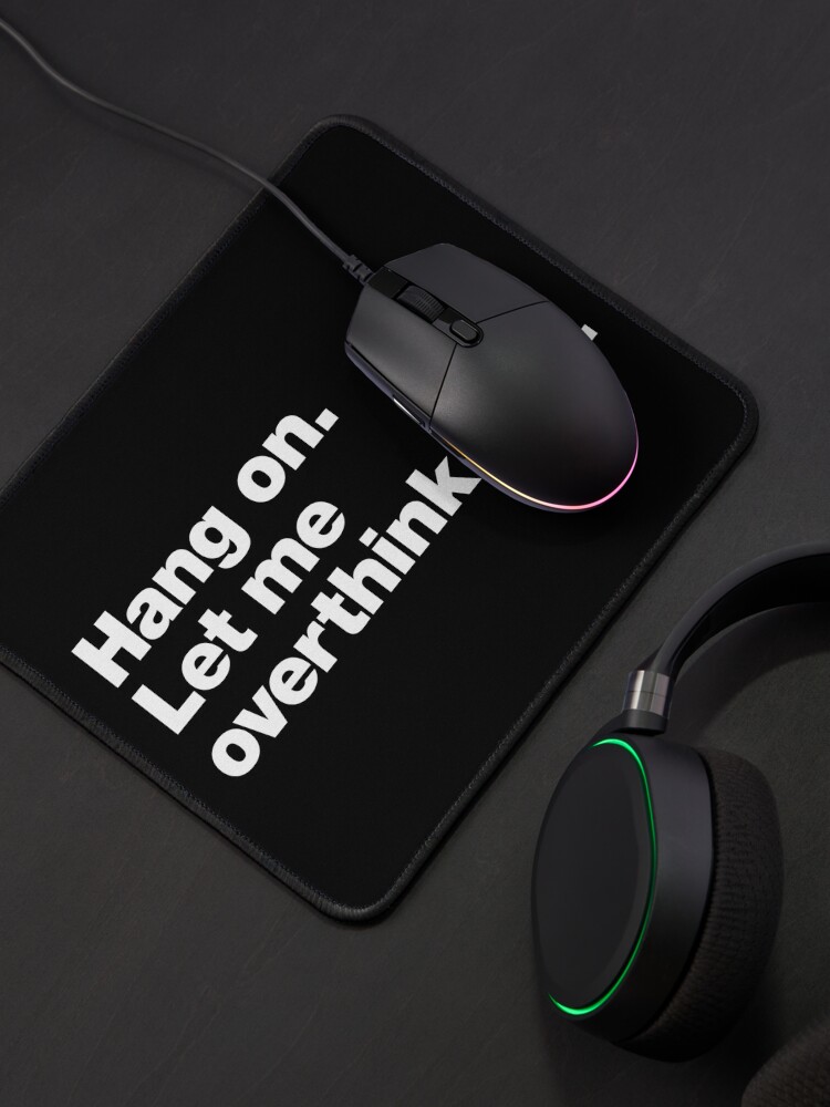 Alternate view of Hang on. Let me overthink this. Mouse Pad