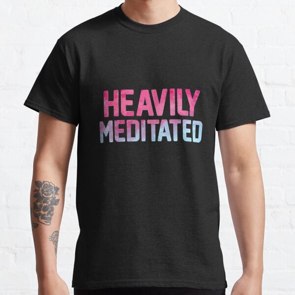 Heavily Meditated T-Shirts | Redbubble