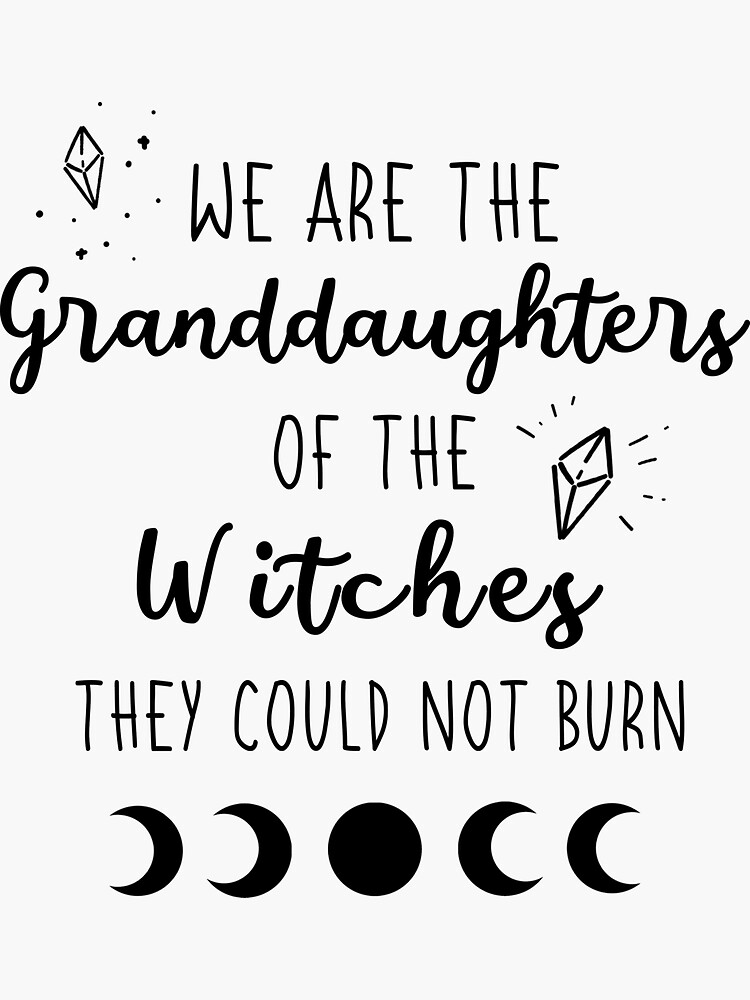 We are the Granddaughters of the Witches They Could Not Burn